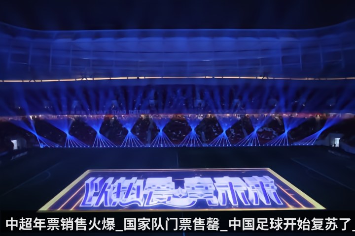 中超年票销售火爆_国家队门票售罄_中国足球开始复苏了_